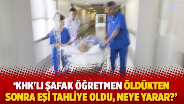 Gergerlioğlu zulmü yazdı: KHK’lı Şafak öğretmen öldükten sonra eşi tahliye oldu, neye yarar?
