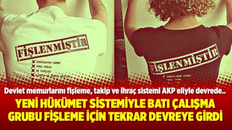 Yeni hükümet sistemiyle Batı Çalışma Grubu fişleme için tekrar devreye girdi