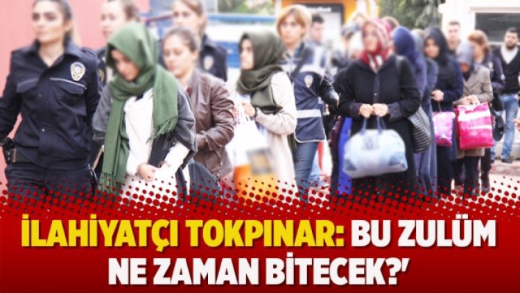 İlahiyatçı Tokpınar: Bu zulüm ne zaman bitecek?