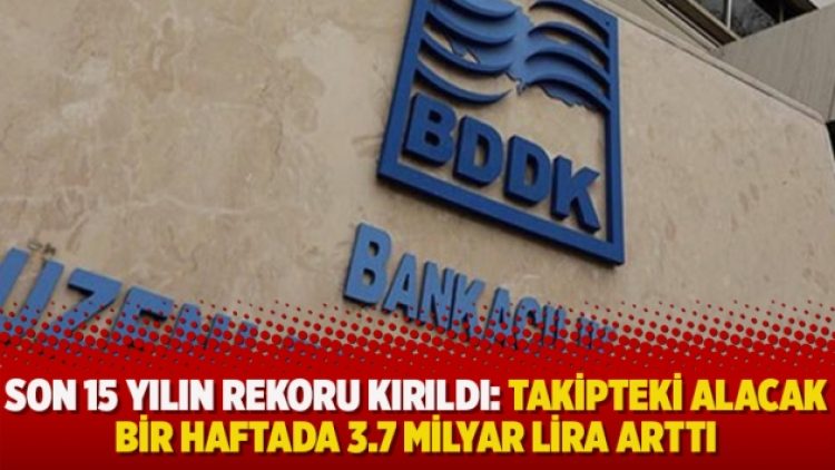 Son 15 yılın rekoru kırıldı: Takipteki alacak bir haftada 3.7 milyar lira arttı