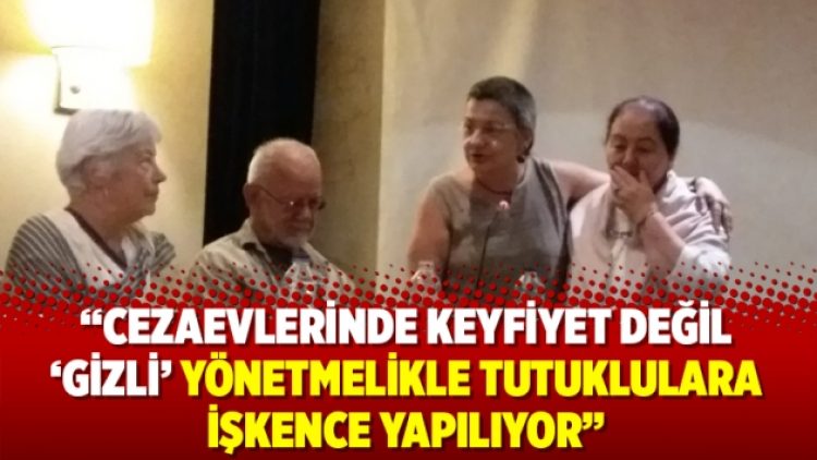 “Cezaevlerinde keyfiyet değil, ‘gizli’ yönetmelikle tutuklulara işkence yapılıyor”