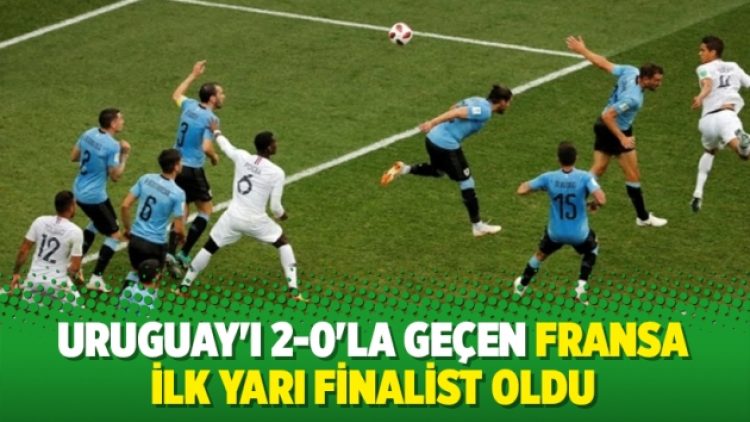 Uruguay’ı 2-0’la geçen Fransa ilk yarı finalist oldu