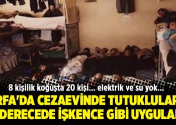 Urfa’da cezaevinde tutuklulara 45 derecede işkence gibi uygulama