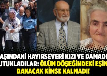 86 yaşındaki hayırseveri kızı ve damadıyla tutuklandı: ölüm döşeğindeki eşine bakacak kimse kalmadı