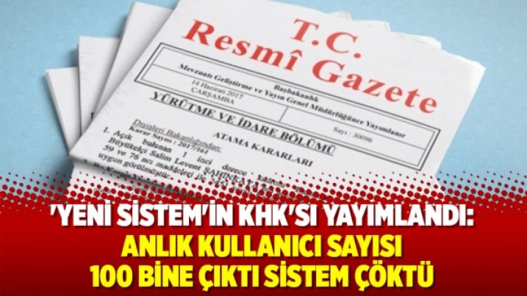 ‘Yeni sistem’in KHK’sı yayımlandı: Anlık kullanıcı sayısı 100 bine çıktı sistem çöktü