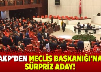 AKP’nin Meclis Başkanı adayı belli oldu
