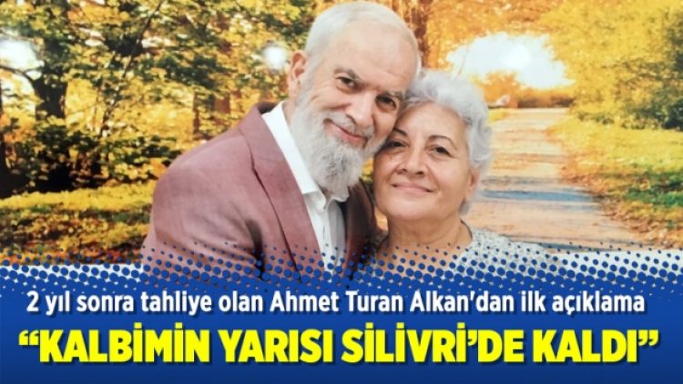 2 yıl sonra tahliye olan Ahmet Turan Alkan’dan ilk açıklama
