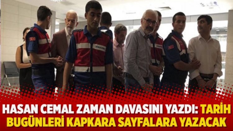 Hasan Cemal Zaman davasını yazdı: Tarih bugünleri kapkara sayfalara yazacak
