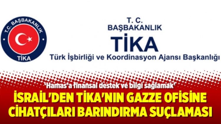 İsrail’den TİKA’nın Gazze ofisine Cihatçıları barındırma suçlaması