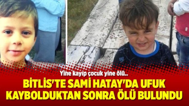 Bitlis’te Sami Hatay’da Ufuk kaybolduktan sonra ölü bulundu