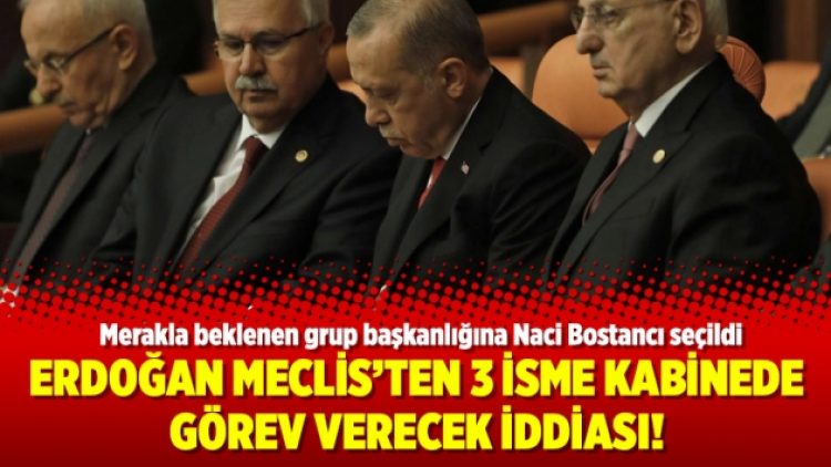Erdoğan Meclis’ten 3 isme kabinede görev verecek iddiası!
