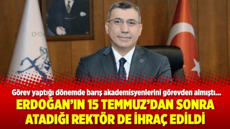 Erdoğan’ın 15 Temmuz’dan sonra atadığı rektör de ihraç edildi