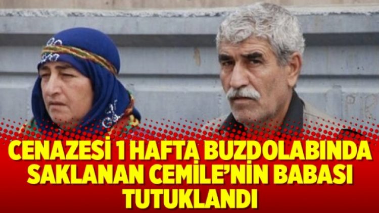 Cenazesi 1 hafta buzdolabında saklanan Cemile’nin babası tutuklandı