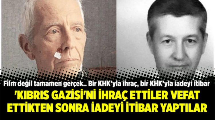 ‘Kıbrıs Gazisi’ni ihraç ettiler vefat ettikten sonra iadeyi itibar yaptılar
