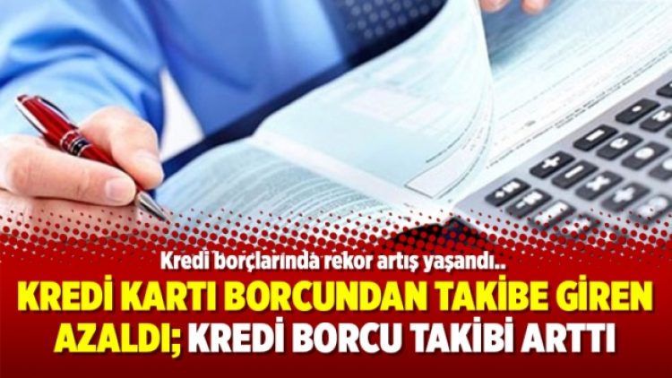Kredi kartı borcundan takibe giren azaldı; kredi borcu takibi arttı