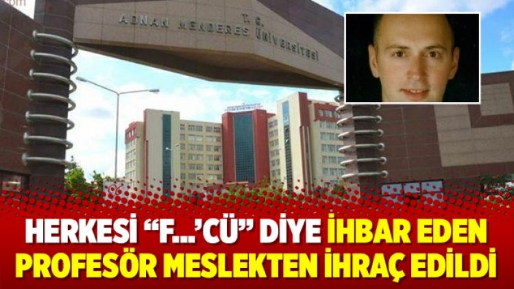 Herkesi “F…’cü” diye ihbar eden profesör meslekten ihraç edildi