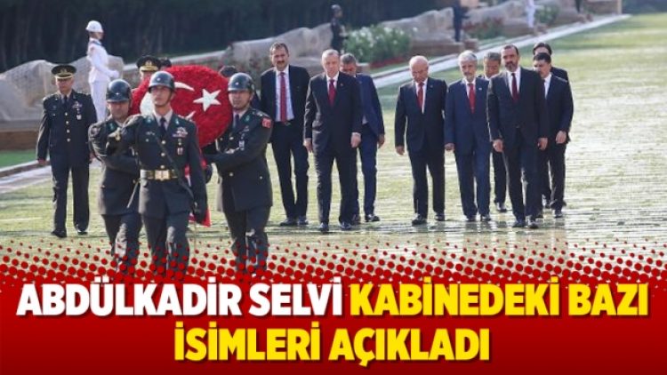 Abdülkadir Selvi’den kabinedeki bazı isimleri açıkladı