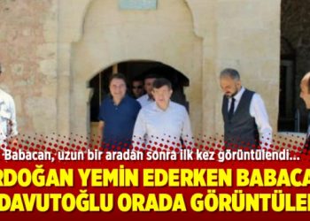 Erdoğan yemin ederken Babacan ve Davutoğlu neredeydi?
