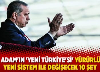 ‘Tek Adam’ın ‘Yeni Türkiye’si’ yürürlükte:  Yeni sistem ile değişecek 10 şey
