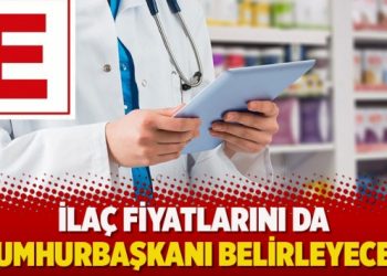 İlaç fiyatlarını da cumhurbaşkanı belirleyecek