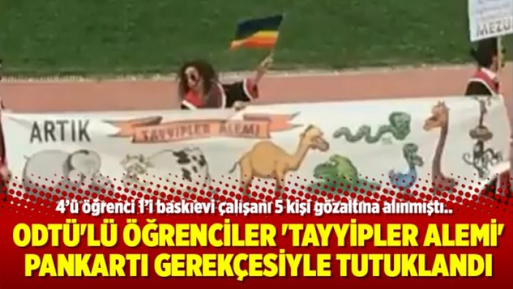 ODTÜ’lü öğrenciler ‘Tayyipler Alemi’ pankartı gerekçesiyle tutuklandı