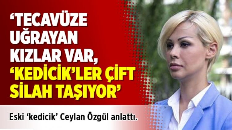 Eski ‘kedicik’ anlattı: Tecavüze uğrayan kızlar var, ‘kedicik’ler çift silah taşıyor