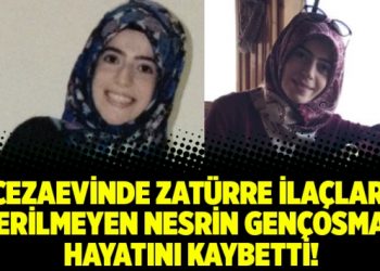 Cezaevinde zatürre ilaçları verilmeyen Nesrin Gençosman hayatını kaybetti!