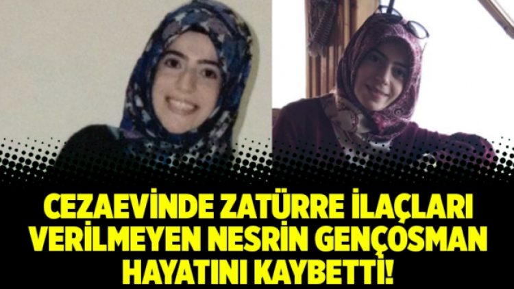 Cezaevinde zatürre ilaçları verilmeyen Nesrin Gençosman hayatını kaybetti!