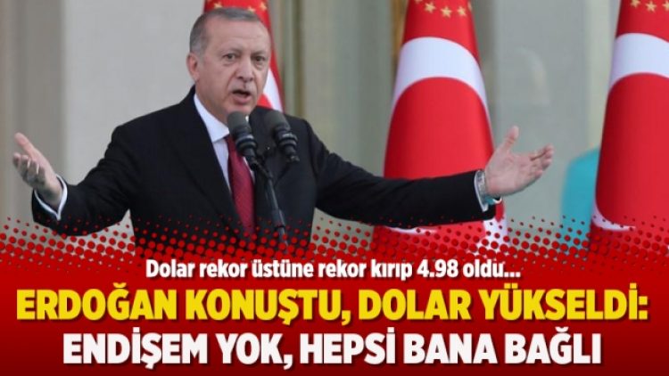 Erdoğan konuştu, dolar yükseldi: Endişem yok, hepsi bana bağlı