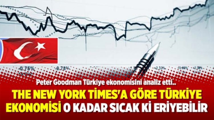 The New York Times’a göre Türkiye ekonomisi o kadar sıcak ki eriyebilir
