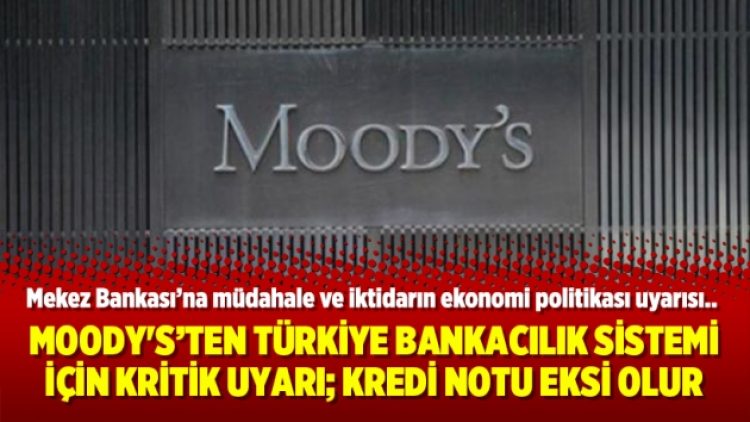 Moody’s’ten Türkiye bankacılık sistemi için kritik uyarı; Kredi notu eksi olur