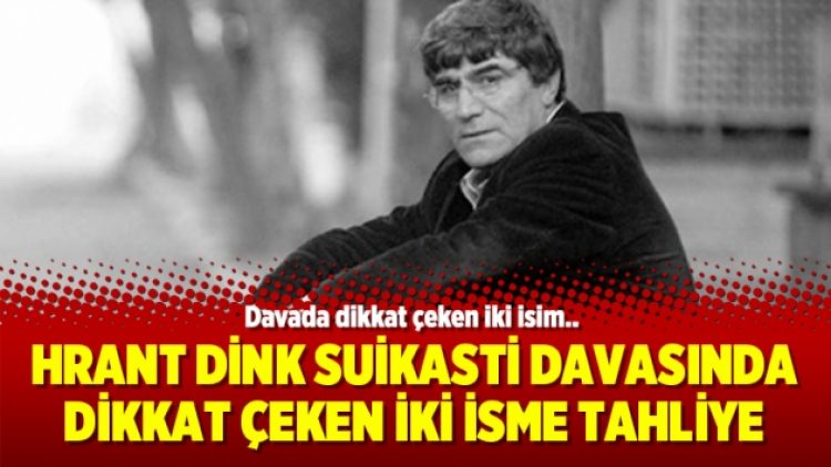 Hrant Dink suikasti davasında dikkat çeken iki isme tahliye