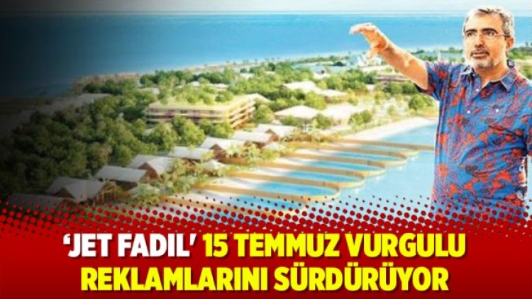 ‘Jet Fadıl’ 15 Temmuz vurgulu reklamlarını sürdürüyor