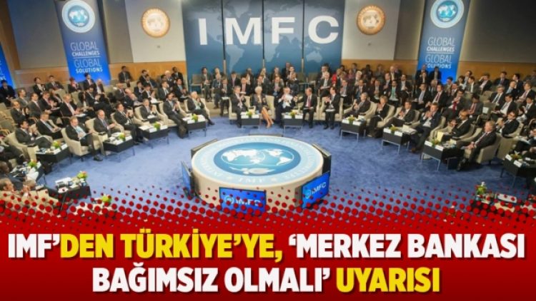IMF’den Türkiye’ye, ‘Merkez Bankası bağımsız olmalı’ uyarısı