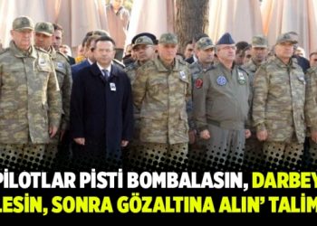 ‘Pilotlar pisti bombalasın, darbeyi önlesin, sonra gözaltına alın’ talimatı