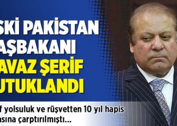 Eski Pakistan Başbakanı Navaz Şerif tutuklandı