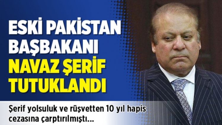 Eski Pakistan Başbakanı Navaz Şerif tutuklandı