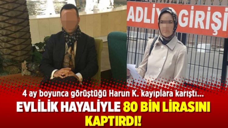 Evlilik hayaliyle 80 bin lirasını kaptırdı!