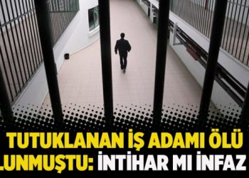 Tutuklanan iş adamı ölü bulunmuştu: İntihar mı infaz mı?