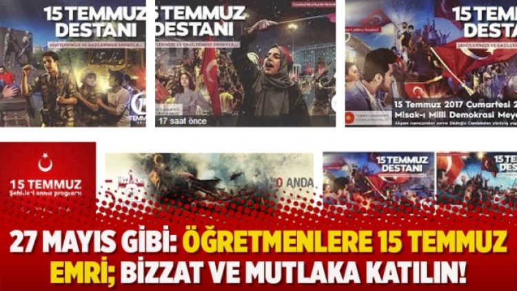 27 Mayıs gibi: Öğretmenlere 15 Temmuz emri; Bizzat ve mutlaka katılın!