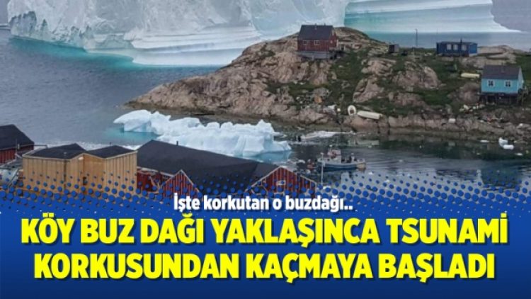 Köy buz dağı yaklaşınca tsunami korkusundan kaçmaya başladı