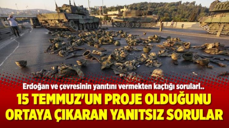 15 Temmuz’un proje olduğunu ortaya çıkaran yanıtsız sorular