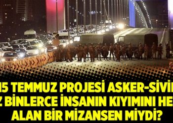 15 Temmuz projesi asker-sivil yüz binlerce insanın kıyımını hedef alan bir mizansen miydi?