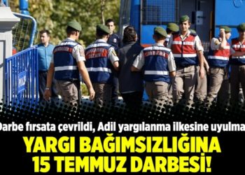 Yargı bağımsızlığına 15 Temmuz darbesi!