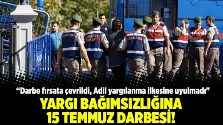 Yargı bağımsızlığına 15 Temmuz darbesi!