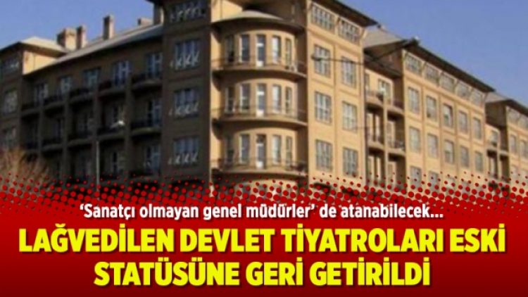 Lağvedilen Devlet Tiyatroları eski statüsüne geri getirildi
