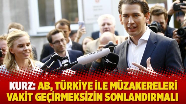 Avusturya Başbakanı Kurz: AB, Türkiye ile müzakereleri vakit geçirmeksizin sonlandırmalı