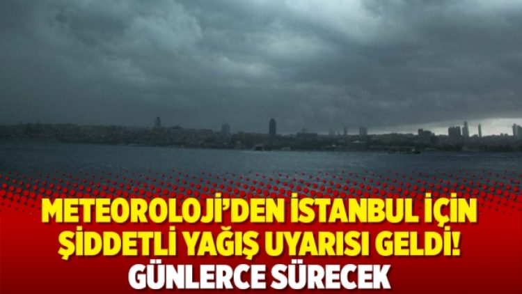 Meteoroloji’den İstanbul için şiddetli yağış uyarısı geldi! Günlerce sürecek