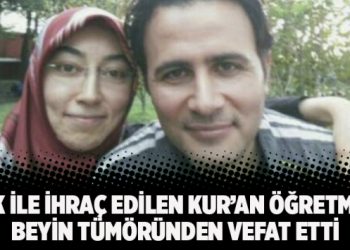 KHK ile ihraç edilen Kur’an öğretmeni beyin tümöründen vefat etti