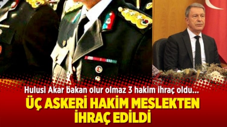 Üç askeri hakim meslekten ihraç edildi